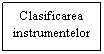 Text Box: Clasificarea 
instrumentelor
