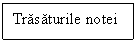 Text Box: Trasaturile notei