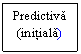 Text Box: Predictiva 
(initiala)
