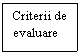 Text Box: Criterii de 
evaluare
