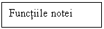 Text Box: Functiile notei